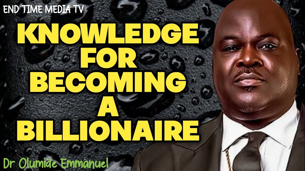 KNOWLEDGE FOR BECOMING A BILLIONAIRE|| DR OLUMIDE EMMANUEL 