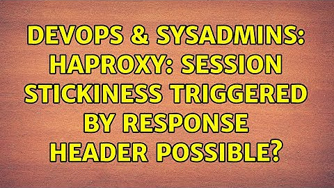 DevOps & SysAdmins: HAProxy: session stickiness triggered by response header possible?