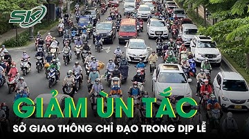 Hà Nội Bố Trí Phân Luồng, Chống Ùn Tắc Giao Thông Dịp Lễ 30/4 - 1/5 Và Cao Điểm Hè 2023 | SKĐS