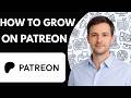 How to Grow on Patreon Full Guide 2026
