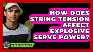 How Does String Tension Affect Explosive Serve Power? - The Racket Xpert