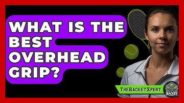 What Is The Best Overhead Grip? - The Racket Xpert