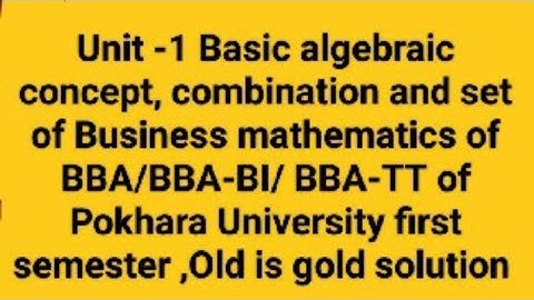 Unit -1 Basic algebraic concept, combination and set of Business mathematics of BBA/ BBA-BI/ 1st sem