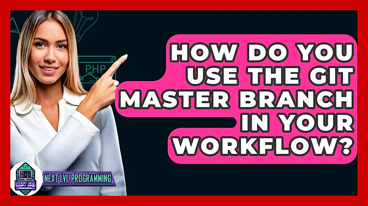 How Do You Use The Git Master Branch In Your Workflow? - Next LVL Programming
