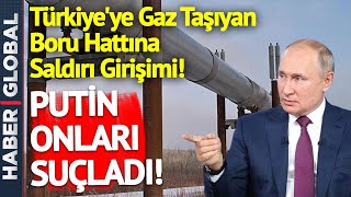 Türkiye'ye Gaz Taşıyan Boru Hattına Saldırı Girişimi! Rusya Açıkladı