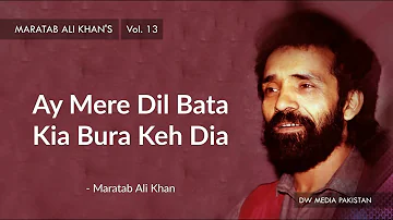 Ay Mere Dil Bata Kia Bura Keh Dia | Maratab Ali Khan - Vol. 13