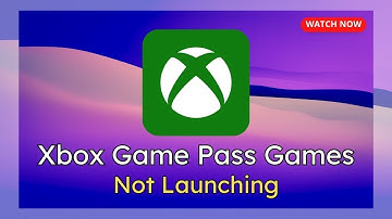 How To Fix Xbox Game Pass Games Not Launching on Windows 11/10