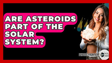 Are Asteroids Part Of The Solar System? - Physics Frontier