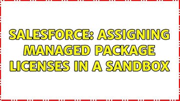 Salesforce: Assigning Managed Package Licenses in a Sandbox (2 Solutions!!)