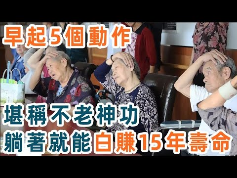 易筋經傳人終於公開了！早起這5個動作，堪稱不老神功，躺著就能做！輕輕鬆松讓你延壽15年【養生1+1】