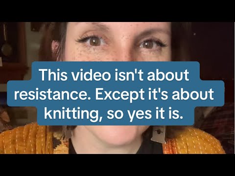 This video isn't about resistance. Except it's about knitting, so yes it is.