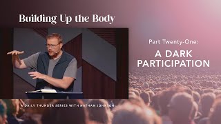 A Dark Participation (Ephesians 5:11–12) // Building Up the Body 21 (Nathan Johnson)