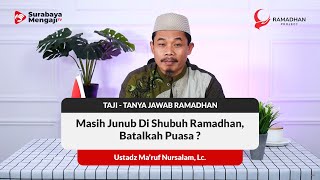 Masih Junub Di Shubuh Ramadhan, Batalkah Puasa ? - Ustadz Ma'ruf Nursalam, Lc.