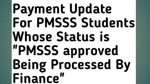 PAYMENT UPDATE FOR STUDENTS WHOSE STATUS IS PMSSS APPROVED BEING PROCESSED BY FINANCE/MAIL FROM PMSS