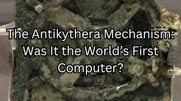 The Antikythera Mechanism: Was It The World’s First Computer?