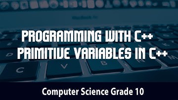 Computer Science- Programming with C++ |  Primitive Variables in C++ |  4.2