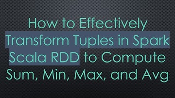 How to Effectively Transform Tuples in Spark Scala RDD to Compute Sum, Min, Max, and Avg