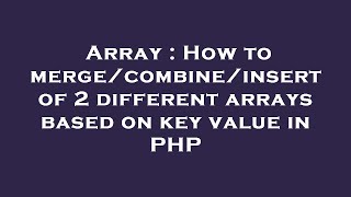 Array : How to merge/combine/insert of 2 different arrays based on key value in PHP