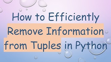How to Efficiently Remove Information from Tuples in Python