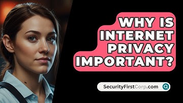 Why Is Internet Privacy Important? - SecurityFirstCorp.com