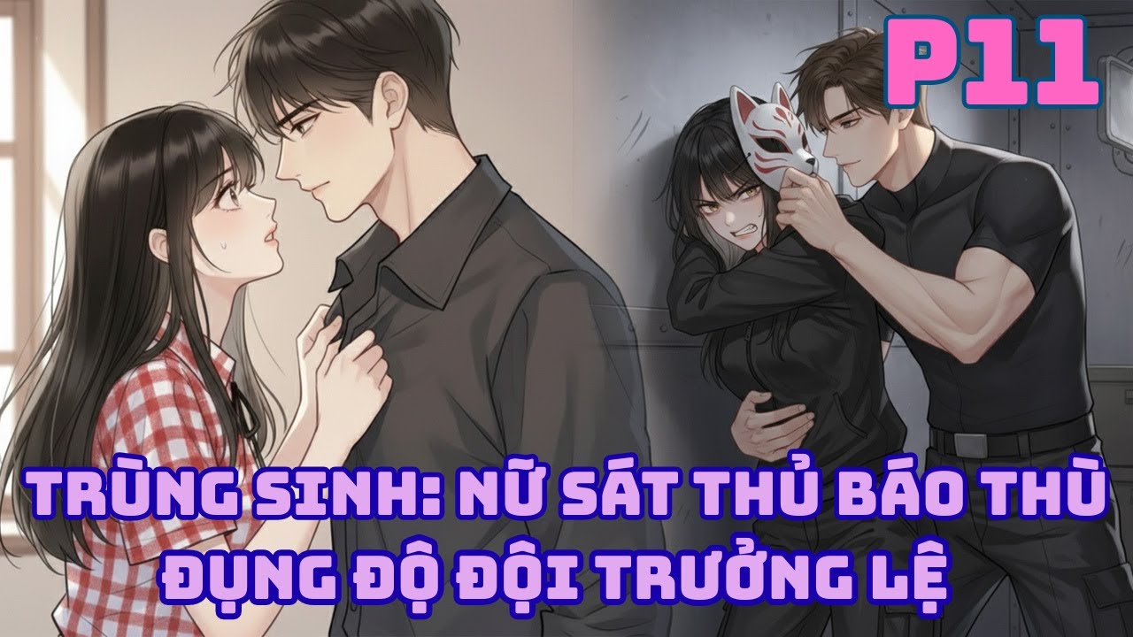 TRÙNG SINH: NỮ SÁT THỦ BÁO THÙ, ĐỤNG ĐỘ ĐỘI TRƯỞNG LỆ_P11