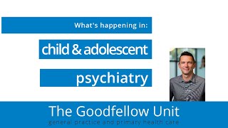 Goodfellow Unit Webinar: Child & adolescent psychiatry