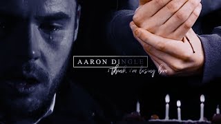 aaron dingle | i think i'm losing him