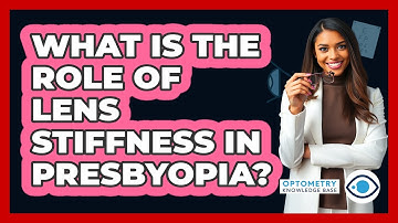What Is the Role of Lens Stiffness in Presbyopia?