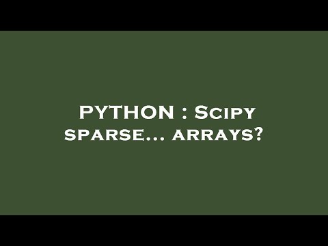 PYTHON : Scipy sparse... arrays?