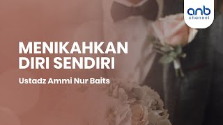 Menikahkan Diri Sendiri | Ustadz Ammi Nur Baits