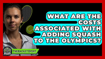 What Are The Costs Associated With Adding Squash To The Olympics? - The Racket Xpert
