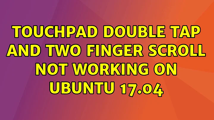 Ubuntu: Touchpad double tap and two finger scroll not working on Ubuntu 17.04