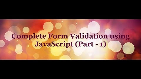 Complete Form Validation using JavaScript tutorial - (Part - 1)