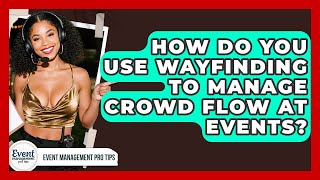How Do You Use Wayfinding To Manage Crowd Flow At Events? - Event Management Pro Tips