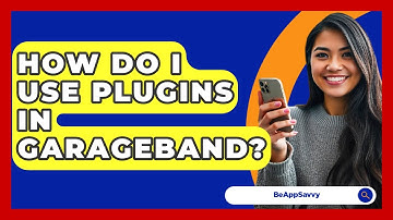 How Do I Use Plugins In GarageBand? - Be App Savvy