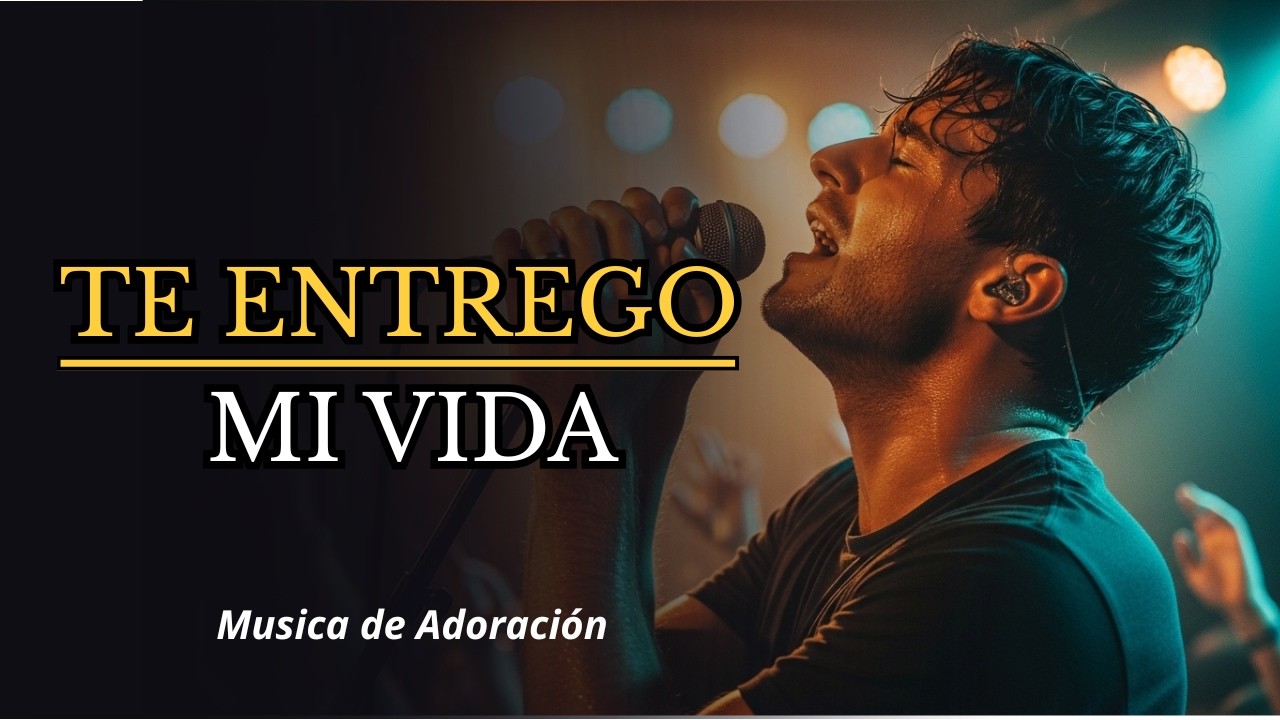 TE ENTREGO MI VIDA Señor Te entrego mi vida | Adoración de entrega Profunda Que Sana El Alma y cora.