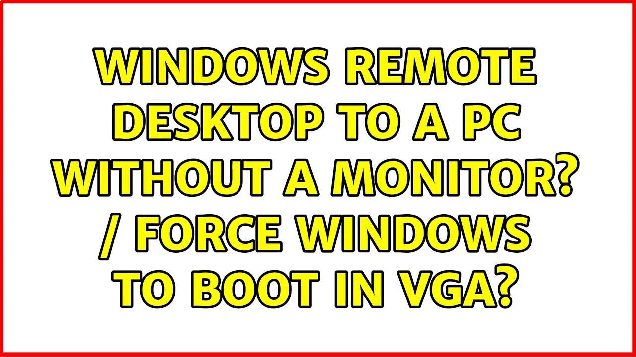 Windows remote desktop to a pc without a monitor? / Force windows to boot in VGA? - YouTube