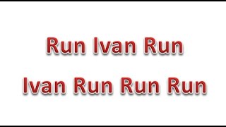 Run Ivan Run Ivan Run Run Run @iamTheSnark
