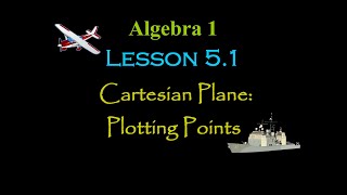 Alg 1: Lesson 5.1: Plotting Points (Cartesian Plane)