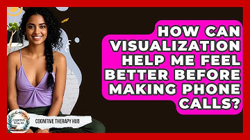 How Can Visualization Help Me Feel Better Before Making Phone Calls? - Cognitive Therapy Hub