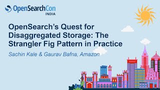 OpenSearch’s Quest for Disaggregated Storage: The Strangler Fig Patter... Sachin Kale & Gaurav Bafna
