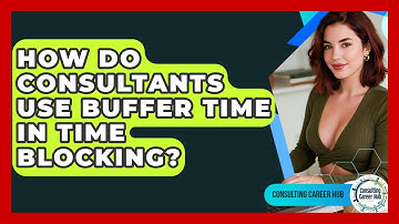 How Do Consultants Use Buffer Time In Time Blocking? - Consulting Career Hub