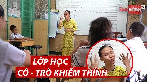 Lớp học của cô - trò khiếm thính: Tĩnh lặng mà sôi nổi | NLĐTV