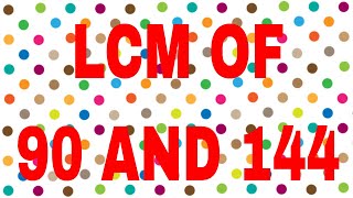 LCM of 90 and 144