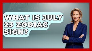 What Is July 23 Zodiac Sign? - Astrology Awakening