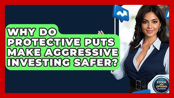 Why Do Protective Puts Make Aggressive Investing Safer? - Stock and Options Playbook
