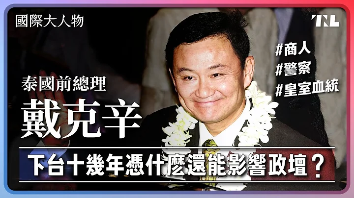 被政變下台又流亡海外十幾年，泰國前總理戴克辛為何還能影響泰國政治？｜國際大人物EP3 - 天天要聞