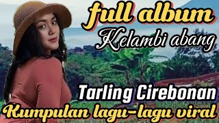 FULL ALBUM TARLING CIREBONAN ~ KELAMBI ABANG || LAGU TARLING PILIHAN POPULER 2024