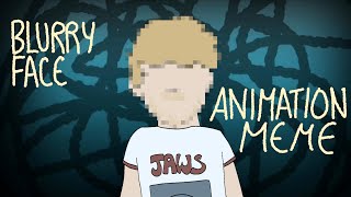 BLURRY FACE - Animation meme
