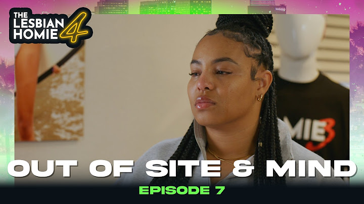 "OUT OF SITE AND MIND" EP. 7 | THE LESBIAN HOMIE 4
